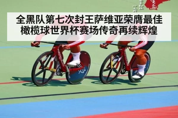 全黑队第七次封王萨维亚荣膺最佳橄榄球世界杯赛场传奇再续辉煌